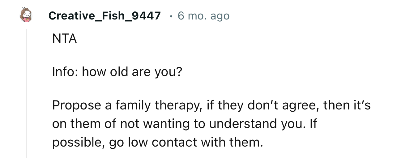 “Propose family therapy; if they don’t agree, then it’s on them for not wanting to understand you.”