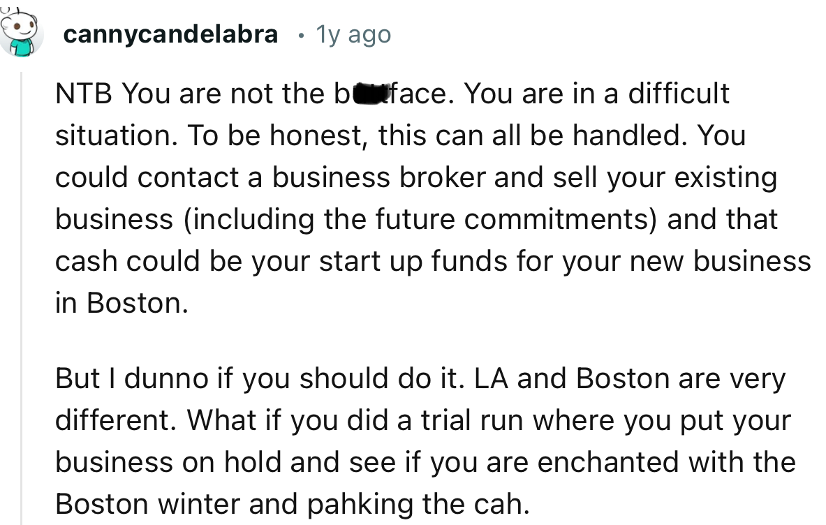 'You could contact a business broker and sell your existing business, and that cash could be your startup funds for your new business in Boston.'
