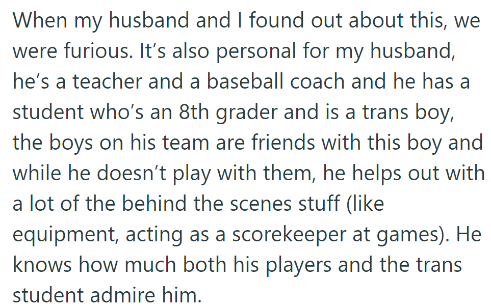 The bullying enraged them. The husband, a teacher and coach, has an 8th-grade trans boy who helps behind the scenes and is admired by players and the trans student.