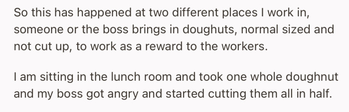 OP's boss brought donuts to work as a reward for workers. Well, OP helped their-self to one whole donut, which ended up annoying their boss