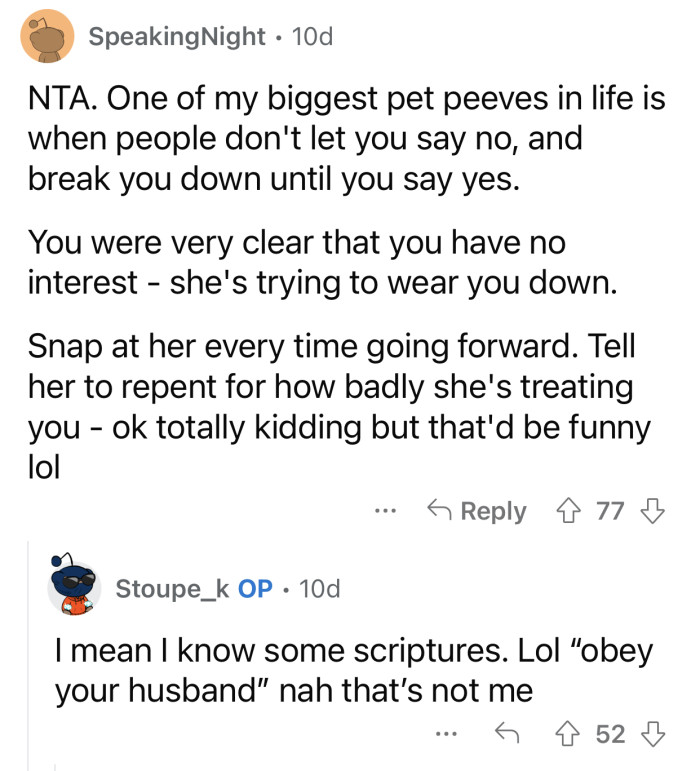OP's wife is trying to wear him down with the constant requests.