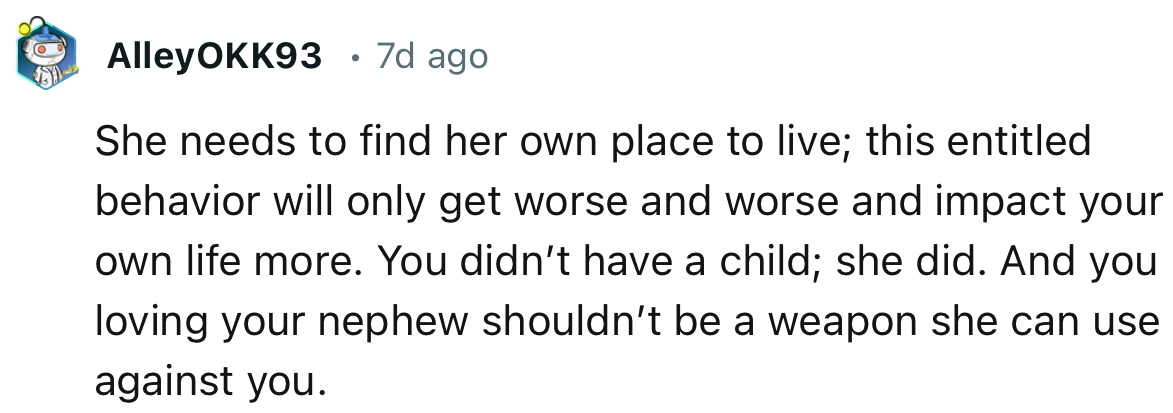 “She needs to find her own place to live; this entitled behavior will only get worse and impact your own life more.”