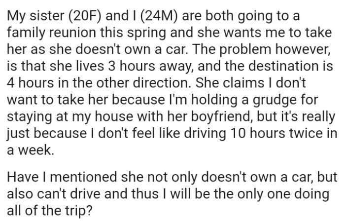 The OP's reason for not picking up his sister is simply that he does not feel like driving ten hours twice in one week