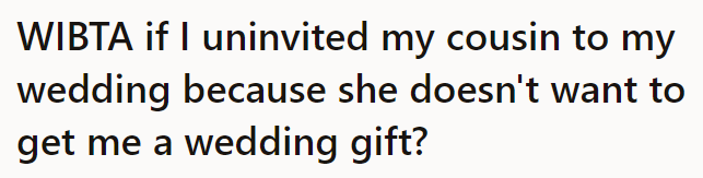 The OP asks if it'd be okay to cancel her cousin's wedding invitation because of the gift