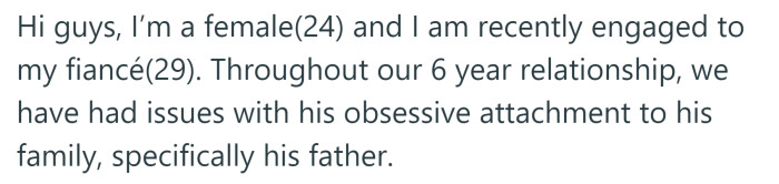 The OP explained that she has been with her fiancé for six years, and they have often had issues relating to his attachment to his family.