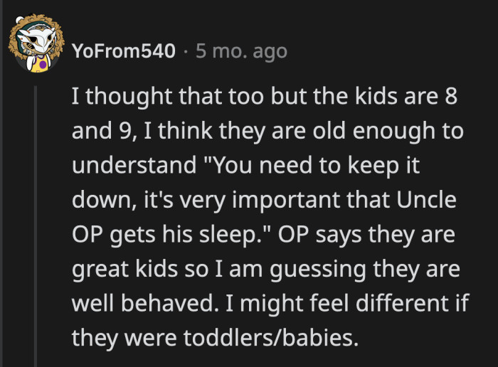 At the same time, his niece and nephew aren't uncontrollable toddlers. They know when they need to be quiet.