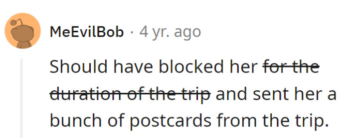 Should've blocked her and sent postcards: Silence speaks volumes, and postcards add the scenic touch to the drama!