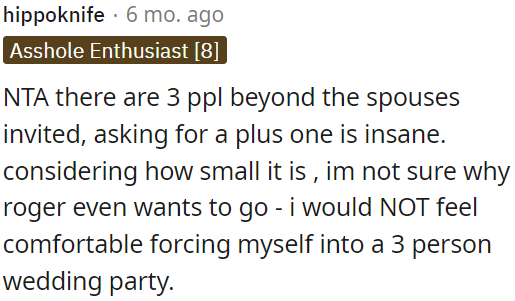 It's not appropriate to ask for a plus one when only three people are invited to the wedding.