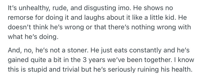 OP has been upset, but her boyfriend isn’t showing any remorse. In addition, she’s concerned that his uncontrollable eating habit could harm his health