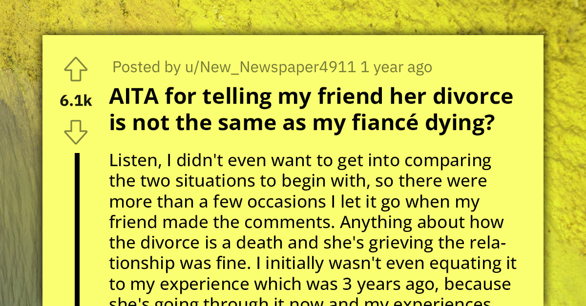 Widow Snaps At Her Friend Who Is Getting Divorced After She Repeatedly Tried To Compare Their Loss