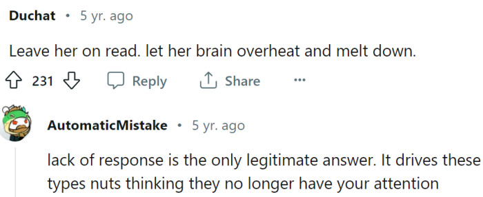 No answer is the best answer when dealing with this type of person.