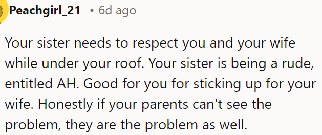 OP's sister should respect OP and his wife in their home, and if OP's parents can't see the issue, they're part of the problem.