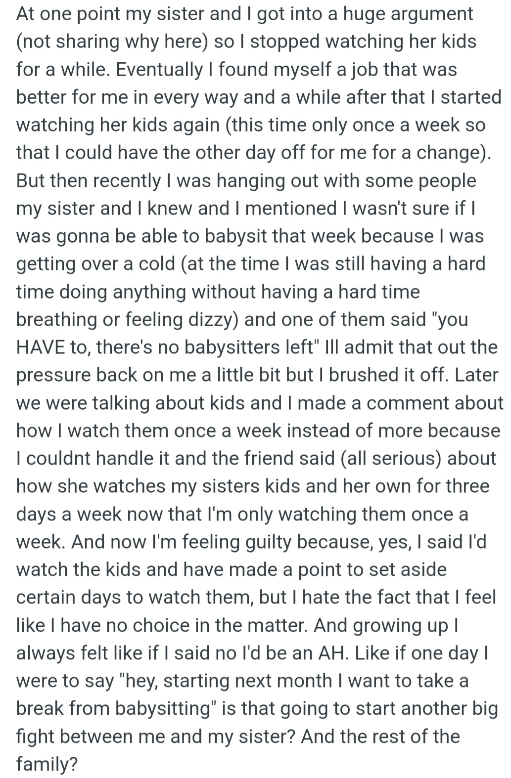 OP resumed babysitting her sister's kids once a week after a past argument, but now feels pressured to continue. Saying no to babysitting might spark another family feud, leaving OP worried and trapped.