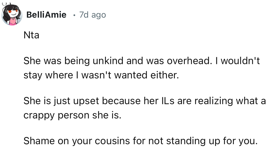 “She is just upset because her ILs are realizing what a crappy person she is.  Shame on your cousins for not standing up for you.”