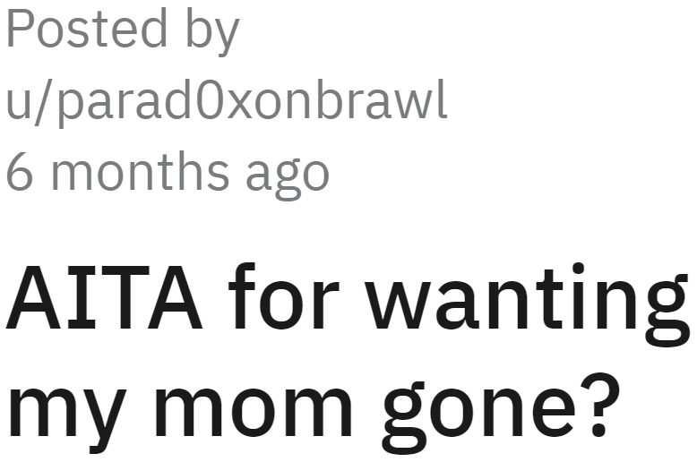 After what his mom did to his house, he just wants her out.