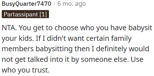 If OP doesn't want certain family members to babysit, she shouldn't let anyone convince her otherwise.