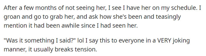 Seeing Angela's name on the schedule after months, OP playfully asks if something she said led to her absence, a familiar jest.