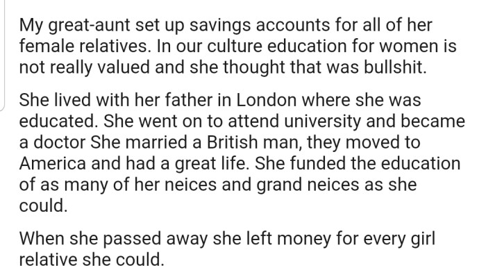 When OP's great-aunt passed away, she left money for the education of every girl relative in their family
