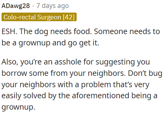 The dog needs food, and it's important for someone responsible to provide it without bothering the neighbors.