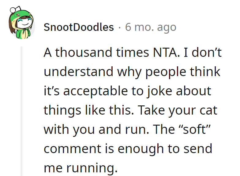 Joking about this? Grab the cat and run, OP!