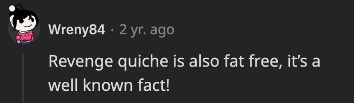 The benefits of revenge quiche are endless!