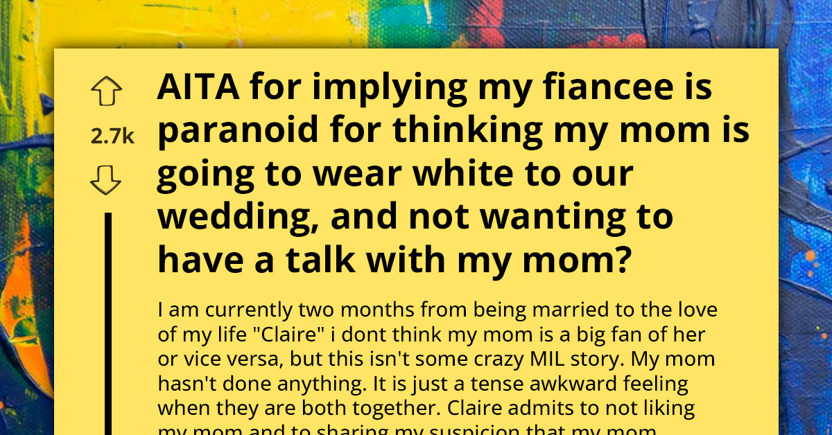 Man Refuses To Address Fiancée's Fears Of His Mom Wearing White To Their Wedding And Gets Accused Of Thinking She's Paranoid