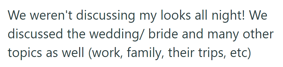 The conversation wasn't solely about her looks; they discussed various topics, including the wedding, the bride, work, family, and trips.
