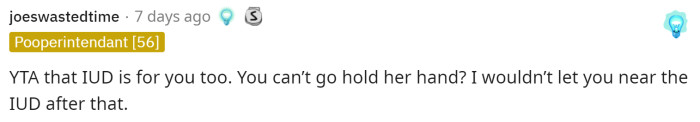The first comment automatically calls him TA in this situation because the IUD is for him too.