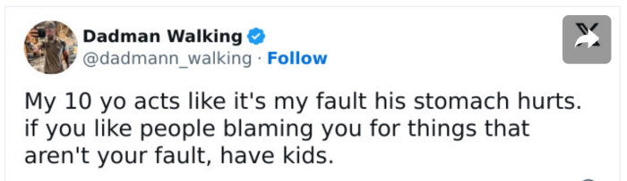 17. “If you like people blaming you for things that aren’t your fault, have kids.”