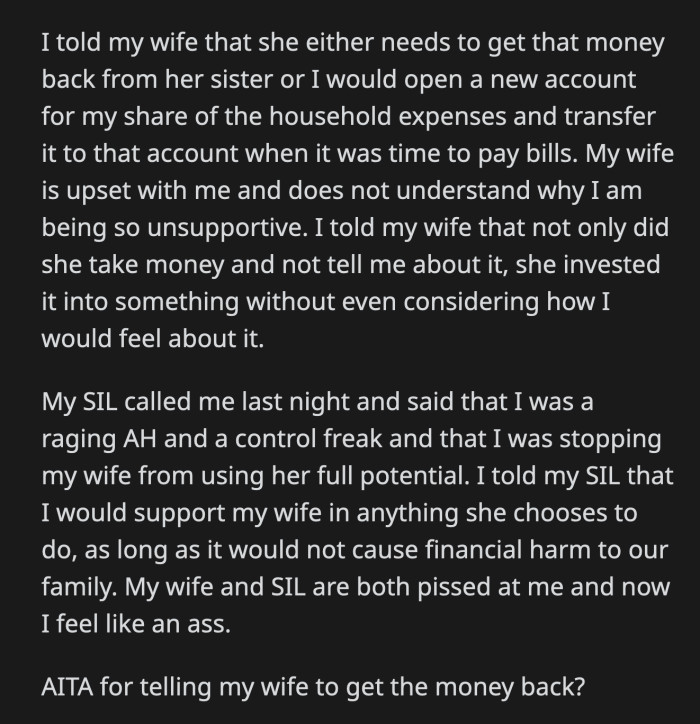 OP told his wife that she needed to get their money back or he would open a separate savings account. He didn't appreciate that she hid a large transaction from him and invested the money without discussing it with him.