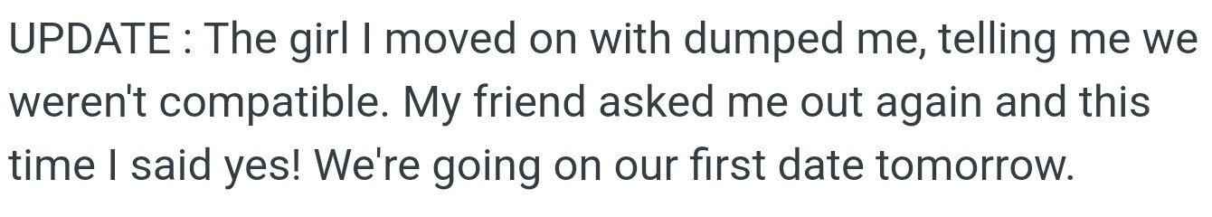 After OP's recent breakup due to incompatibility, his friend asked him out again, and OP said yes!