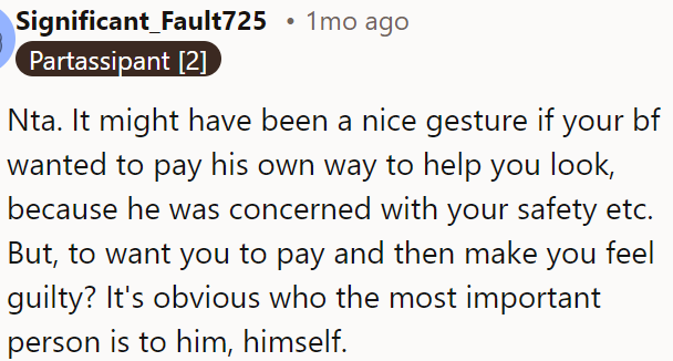It's unfair for OP's boyfriend to expect her to pay and then guilt her while prioritizing himself over her needs.