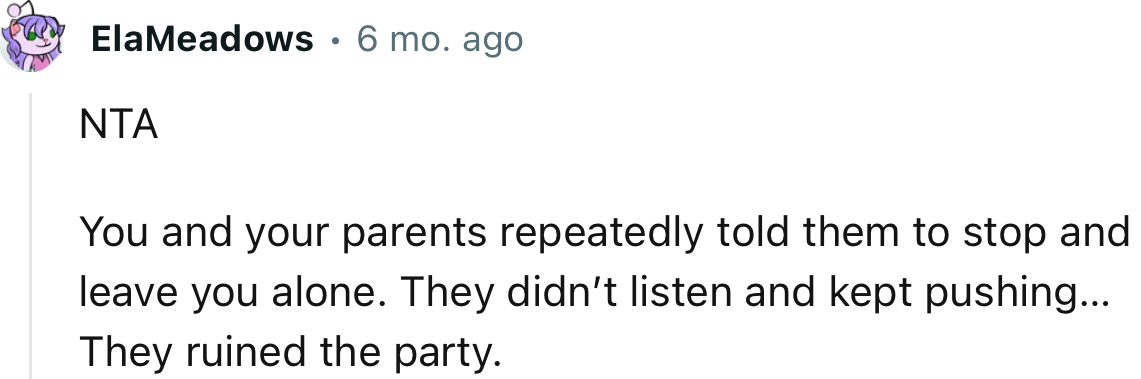 “NTA. You and your parents repeatedly told them to stop and leave you alone.”
