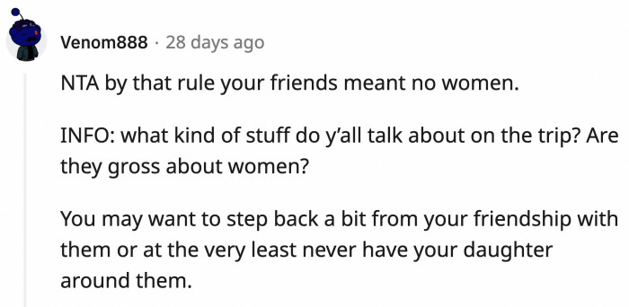 Maybe OP's friends don't like the idea of having any women there because they talk about misogynistic stuff?