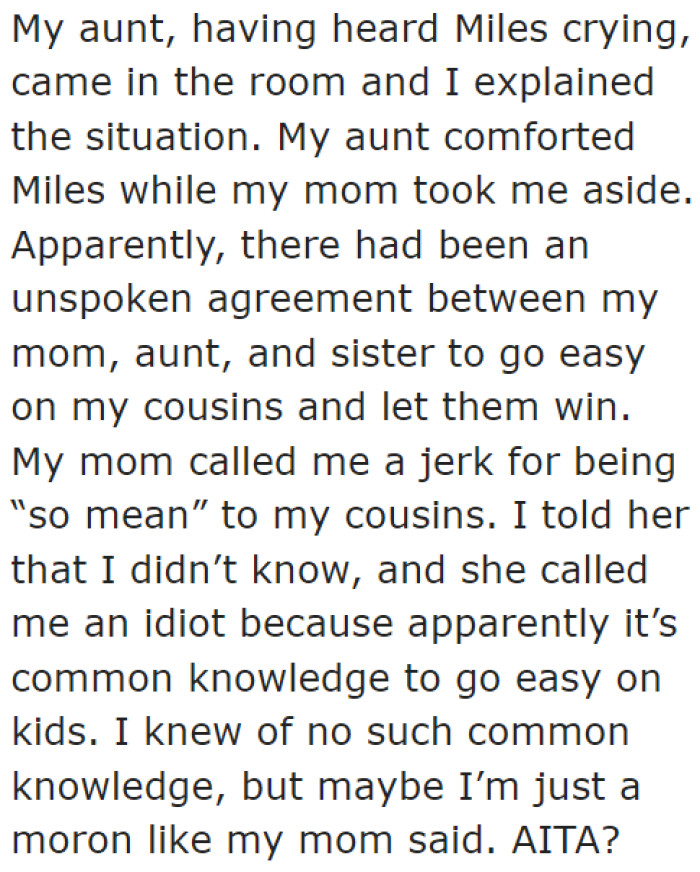 Since he never gave his cousins a chance to win, one of them cried over her constant losses in the games.