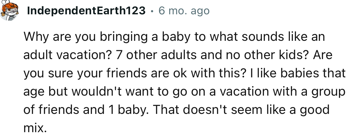 “I wouldn't want to go on a vacation with a group of friends and one baby.”