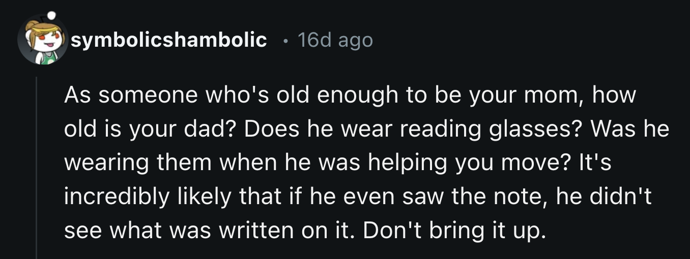 There is a chance that her dad didn't see the notes at all if he requires reading glasses.