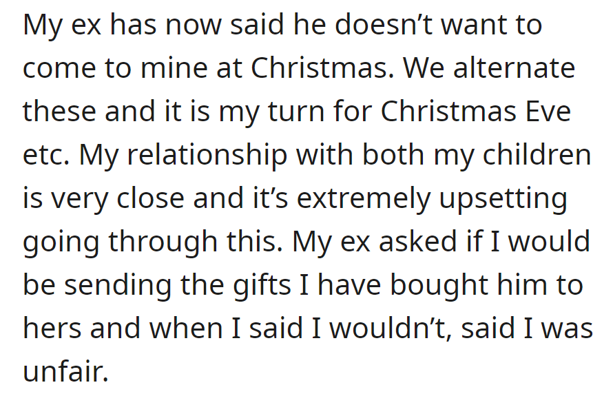 Ex decided child skips Christmas at the individual's place, causing upset. Refusing to send gifts to ex's house led to accusations of unfairness.
