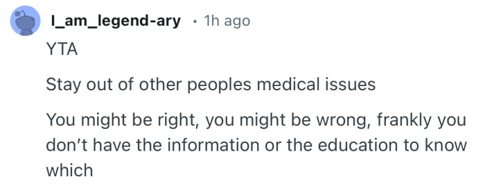 “You might be right, you might be wrong, frankly you don’t have the information or the education to know which.”