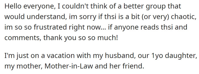 The OP explained that she is currently on vacation with her husband, child, mother, MIL, and the MIL's friend: