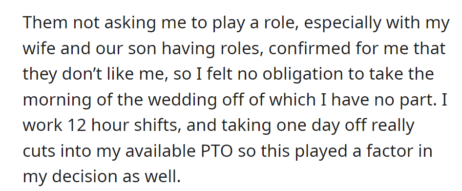 He was not asked for a role and assumed they didn't like him. There was no need to take off the wedding morning; 12-hour shifts and limited PTO influenced his decision.