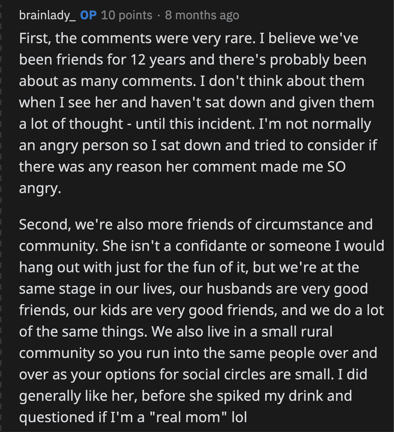 OP said she and A are friends partly because of their husbands, their small community, and the similarities in their lives. Whatever fondness she had for A went out the window the moment A questioned her parenting and changed her drink.