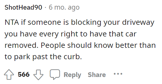 Many people agreed with OP and said that if someone is blocking their driveway, then they have the right to have them ticketed and/or towed.