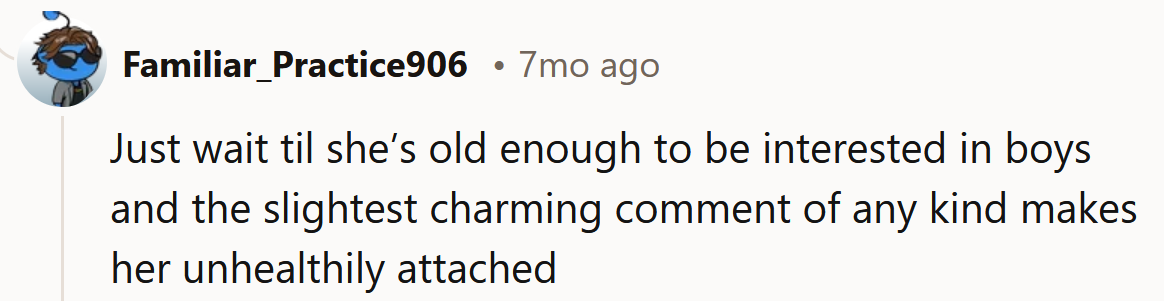 Imagine all the unhealthy relationships she will have when she's older.