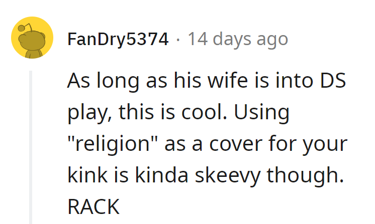 In his world, religion is just a cover for kink. RACK: Religion as a Creative Kink or maybe just Roleplaying Another Curious Kinkster.