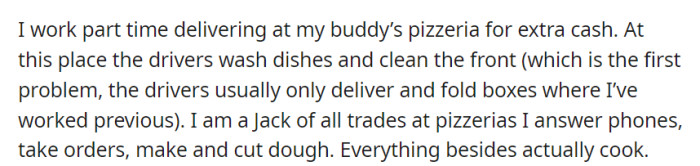 As a part-time pizzeria all-rounder, OP does it all: delivering, washing dishes, managing the front, and mastering the dough—just leave the cooking to the pros.