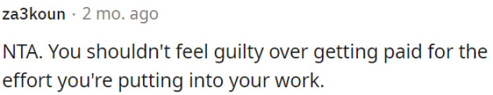 OP shouldn't feel guilty about being compensated for his hard work.