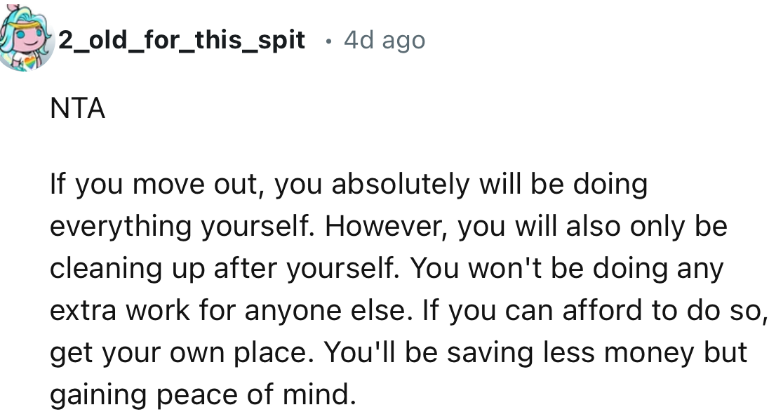 “If you can afford to do so, get your own place. You'll be saving less money but gaining peace of mind.”