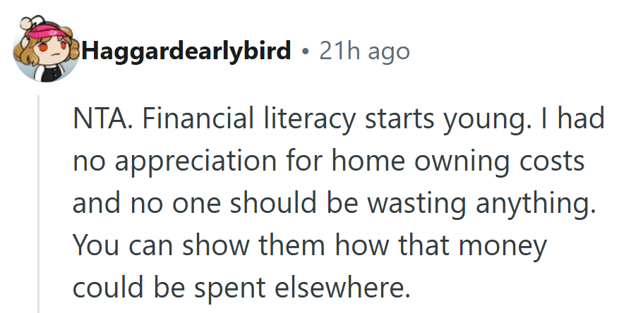 Hard lessons early can save bigger regrets later — water’s cheaper than wisdom, after all.
