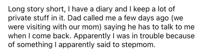 One day, the OP's dad called her saying he needed to talk to her about something she apparently said to her stepmom.